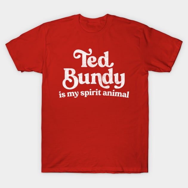 Ted Bundy Is My Spirit Animal / True Crime Fan Gift T-Shirt by DankFutura